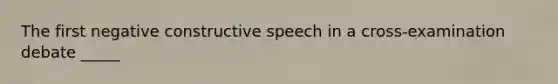 The first negative constructive speech in a cross-examination debate _____