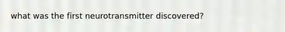 what was the first neurotransmitter discovered?