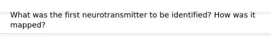 What was the first neurotransmitter to be identified? How was it mapped?