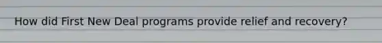 How did First New Deal programs provide relief and recovery?