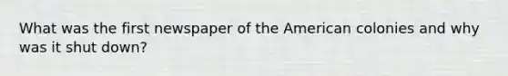 What was the first newspaper of the American colonies and why was it shut down?