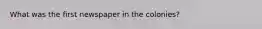 What was the first newspaper in the colonies?