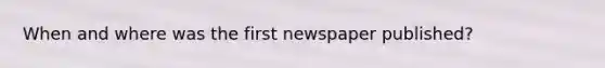 When and where was the first newspaper published?