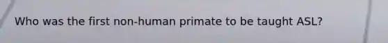 Who was the first non-human primate to be taught ASL?