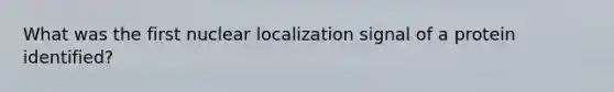 What was the first nuclear localization signal of a protein identified?