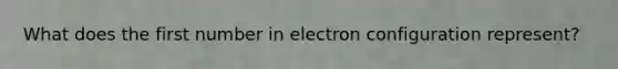 What does the first number in electron configuration represent?