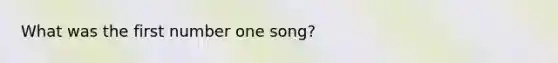 What was the first number one song?