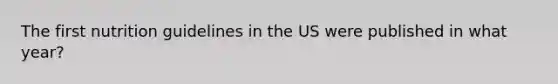 The first nutrition guidelines in the US were published in what year?