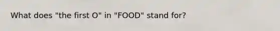 What does "the first O" in "FOOD" stand for?