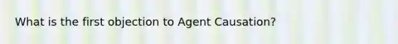 What is the first objection to Agent Causation?