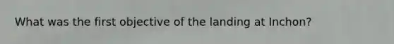 What was the first objective of the landing at Inchon?
