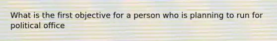 What is the first objective for a person who is planning to run for political office