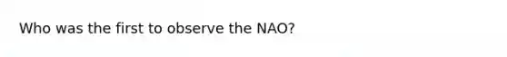 Who was the first to observe the NAO?