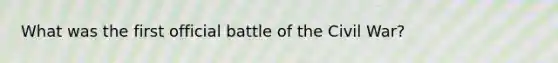 What was the first official battle of the Civil War?