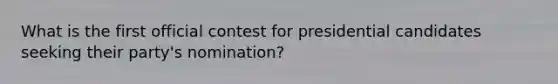 What is the first official contest for presidential candidates seeking their party's nomination?