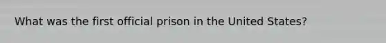 What was the first official prison in the United States?