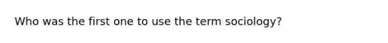 Who was the first one to use the term sociology?