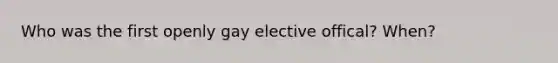 Who was the first openly gay elective offical? When?