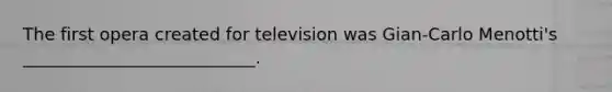 The first opera created for television was Gian-Carlo Menotti's ___________________________.