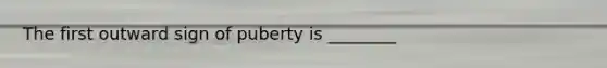 The first outward sign of puberty is ________