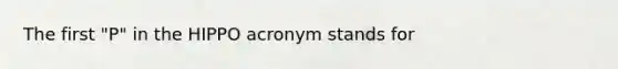The first "P" in the HIPPO acronym stands for