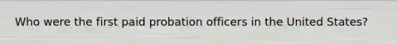 Who were the first paid probation officers in the United States?
