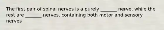 The first pair of spinal nerves is a purely _______ nerve, while the rest are _______ nerves, containing both motor and sensory nerves