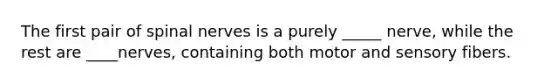 The first pair of spinal nerves is a purely _____ nerve, while the rest are ____nerves, containing both motor and sensory fibers.