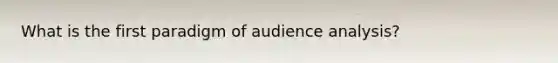 What is the first paradigm of audience analysis?