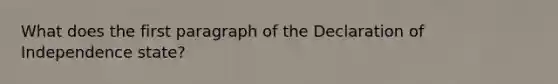 What does the first paragraph of the Declaration of Independence state?