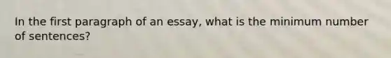 In the first paragraph of an essay, what is the minimum number of sentences?