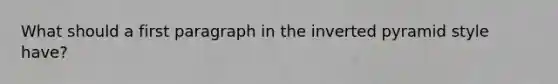 What should a first paragraph in the inverted pyramid style have?