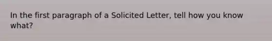 In the first paragraph of a Solicited Letter, tell how you know what?