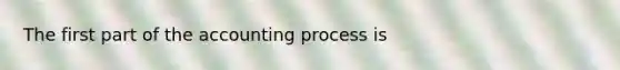 The first part of the accounting process is