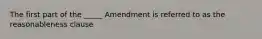 The first part of the _____ Amendment is referred to as the reasonableness clause