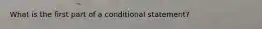 What is the first part of a conditional statement?