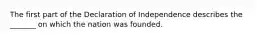 The first part of the Declaration of Independence describes the _______ on which the nation was founded.