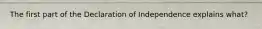 The first part of the Declaration of Independence explains what?