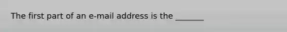 The first part of an e-mail address is the _______