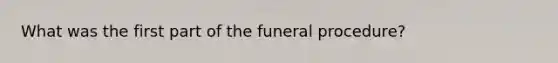 What was the first part of the funeral procedure?