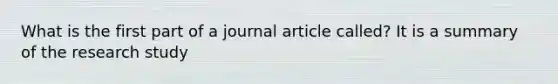 What is the first part of a journal article called? It is a summary of the research study