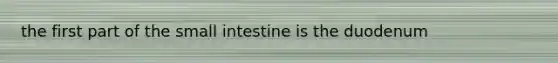 the first part of <a href='https://www.questionai.com/knowledge/kt623fh5xn-the-small-intestine' class='anchor-knowledge'>the small intestine</a> is the duodenum