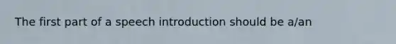 The first part of a speech introduction should be a/an