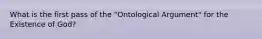 What is the first pass of the "Ontological Argument" for the Existence of God?