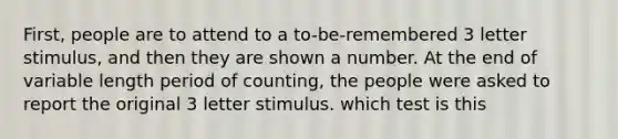 First, people are to attend to a to-be-remembered 3 letter stimulus, and then they are shown a number. At the end of variable length period of counting, the people were asked to report the original 3 letter stimulus. which test is this