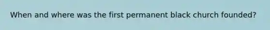 When and where was the first permanent black church founded?