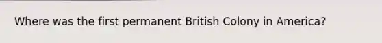 Where was the first permanent British Colony in America?