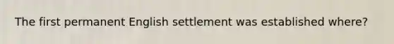 The first permanent English settlement was established where?