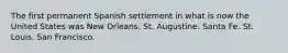 The first permanent Spanish settlement in what is now the United States was New Orleans. St. Augustine. Santa Fe. St. Louis. San Francisco.