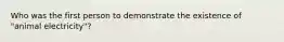 Who was the first person to demonstrate the existence of "animal electricity"?